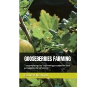 GOOSEBERRIES FARMING: The complete guide to growing gooseberries from propagation to harvesting (Berries farming)