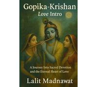 GOPIKA KRISHAN: Love Intro: True Love, A Journey Into Sacred Devotion and the Eternal Heart of Love