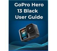 GoPro Hero 13 Black UserGuide: Your All-in-One Handbook for Beginners and Seniors: An Easy-Step Guide to Mastering Photos and Videos.