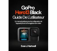 GoPro HERO13 Black Guide De L'utilisateur: Un manuel pratique pour la configuration de l’appareil photo et l’enregistrement vidéo