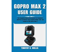 GOPRO MAX 2 USER GUIDE: The Complete Illustrated Manual for Beginners and Pros to Master Every Capture Mode, Edit, and Feature of the GoPro Max 2