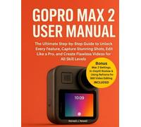 GoPro Max 2 User Manual: The Ultimate Step-by-Step Guide to Unlock Every Feature, Capture Stunning Shots, Edit Like a Pro, and Create Flawless Videos for All Skill Levels