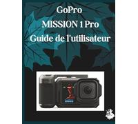 GoPro MISSION 1 Pro Guide de l'utilisateur: Un manuel clair et détaillé sur les réglages et le dépannage de l'appareil photo pour les débutants et les seniors
