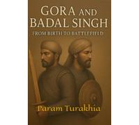Gora And Badal Singh: From Birth To Battle Field (Forgotten Valor: Unsung Warriors of India)