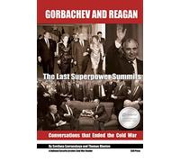 Gorbachev and Reagan: The Last Superpower Summits. Conversations that Ended the Cold War (National Security Archive Cold War Reader - CEU Press)
