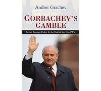 Gorbachev′s Gamble: Soviet Foreign Policy and the End of the Cold War