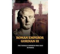GORDIAN III: THE TEENAGE EMPEROR WHO DIED IN PERSIA