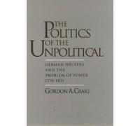 The Politics of the Unpolitical by Craig, Gordon A. (J.E. Wallace Sterling Profe