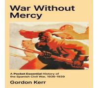 Gordon Kerr War Without Mercy: A Pocket Essential History of the Spanish Civil Gordon Kerr Multicolor