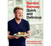 Gordon Ramsay Quick and Delicious: 100 Recipes to Cook in 30 Minutes or Less