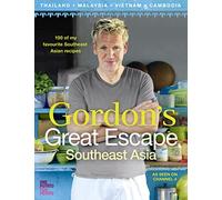 Gordon’s Great Escape Southeast Asia: 100 of my favourite Southeast Asian recipes