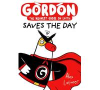 Gordon Saves the Day: Honkingly funny storytelling from bestselling author Alex Latimer (Gordon the Meanest Goose on Earth)