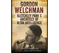 Gordon Welchman: Bletchley Park's Architect of Ultra Intelligence