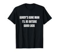 Gordy's Gone Man Shirt I'll Be Outside Good Luck T-Shirt