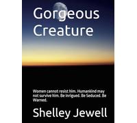 Gorgeous Creature: Women cannot resist him. Humankind may not survive him. Be Inrigued. Be Seduced. Be Warned.