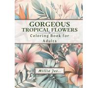 Gorgeous Tropical Flowers : Coloring Book for Adults: Stress-relief and Relaxation Activity for Teens, Adults and Seniors: 3 (Flowers Coloring book for Adults: Relaxation)
