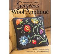Gorgeous Wool Appliqué: A Visual Guide to Adding Dimension & Unique Embroidery