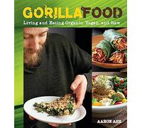 Gorilla Food: Living and Eating Organic, Vegan and Raw