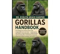 GORILLAS HANDBOOK: Everything You Need to Know and Responsible Care Overview - conservation and ethics, troop dynamics, exhibit design and browsing ... protected contact training, and more