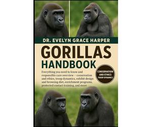 GORILLAS HANDBOOK: Everything You Need to Know and Responsible Care Overview - conservation and ethics, troop dynamics, exhibit design and browsing ... protected contact training, and more