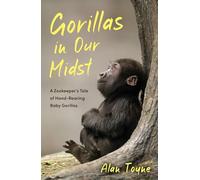 Gorillas in Our Midst: A Zookeeper’s Tale of Hand-Rearing Baby Gorillas