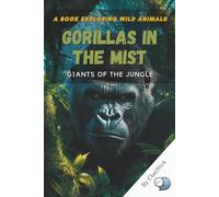 Gorillas in the Mist: Giants of the Jungle: Explore the lives, behavior, and conservation of one of Earth’s most intelligent and endangered creatures ... Creatures: Exploring Earth's Diverse Species)