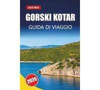 GORSKI KOTAR GUIDA DI VIAGGIO 2026: Scopri foreste panoramiche, sentieri escursionistici, cucina locale e avventure all'aperto nella regione montuosa della Croazia