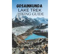 GOSAINKUNDA LAKE TREK HIKING GUIDE: Explore Nepal’s Sacred Lakes, Langtang Trails & High-Altitude Adventure 2025-2026 (Trek the World: Essential Hiking Guide Series)