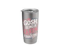 Gosh Being A Queen is Exhausting Stainless Steel Insulated Tumbler