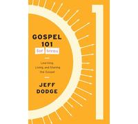 Gospel 101 for Teens: Learning, Living, and Sharing the Gospel