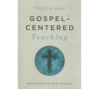 Gospel-Centered Teaching: Showing Christ in All the Scripture