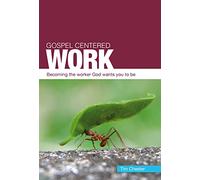 Gospel Centered Work: Becoming the worker God wants you to be