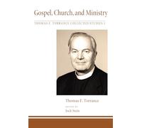 Gospel, Church, and Ministry: 1 (Thomas F. Torrance: Collected Studies)