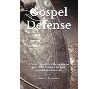 Gospel Defense: A Sovereign Grace Response to John MacArthur’s view of Lordship Salvation