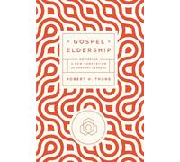 Gospel Eldership: Equipping a New Generation of Servant Leaders