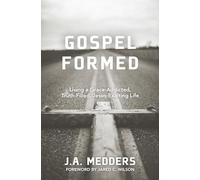 Gospel Formed: Living a Grace-Addicted, Truth-Filled, Jesus-Exalting Life