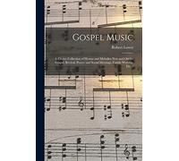 Gospel Music: a Choice Collection of Hymns and Melodies New and Old for Gospel, Revival, Prayer and Social Meetings, Family Worship, Etc. /