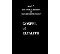 Gospel of Elyalith: A∴A∴ The Magical Record of Frater Lachesis Peyton