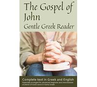 Gospel of John, Gentle Greek Reader: Complete text in Greek and English, reading practice for students of God's word in Koine Greek: Volume 4 (Gentle Greek Readers)