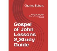 Gospel of John Lessons 2_Study Guide: From The Man Born Blind to The Way, Truth, and Life (Gospel of John Lessons Series)