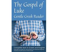 Gospel of Luke, Gentle Greek Reader: Complete text in Greek and English, reading practice for students of God's word in Koine Greek: Volume 3 (Gentle Greek Readers)