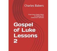 Gospel of Luke Lessons 2: From Jesus Heals Many to Healing the Centurion's Servant (The Gospel of Luke Lesson Series)