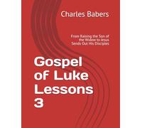 Gospel of Luke Lessons 3: From Raising the Son of the Widow to Jesus Sends Out His Disciples (The Gospel of Luke Lesson Series)