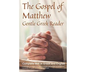 Gospel of Matthew, Gentle Greek Reader: Complete text in Gr nd English, reading practice for students of God's word in Koine Greek: Volume 1