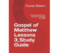 Gospel of Matthew Lessons 3_Study Guide: From Sending Out the Disciples to Feeding the 5000 (The Gospel of Matthew Lesson Series)