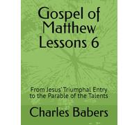 Gospel of Matthew Lessons 6: From Jesus’ Triumphal Entry to the Parable of the Talents (The Gospel of Matthew Lesson Series)