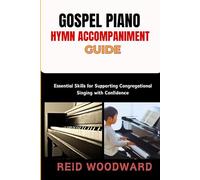 GOSPEL PIANO HYMN ACCOMPANIMENT GUIDE: Essential Skills for Supporting Congregational Singing with Confidence