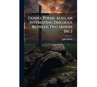Gospel Poems. Also, an Interesting Dialogue Between Two Miners [&c.]