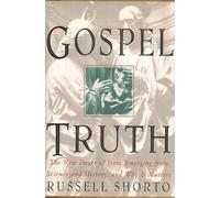 Gospel Truth: The New Image of Jesus Emerging from Science and History, and Why It Matters