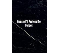 Gossip I’ll Pretend To Forget: A Notebook for Things I Definitely Won’t Tell Anyone, because Some Secrets Deserve Their Own Pages.